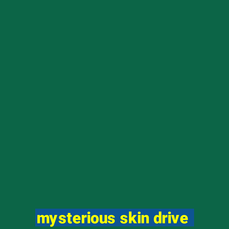 mysterious skin drive